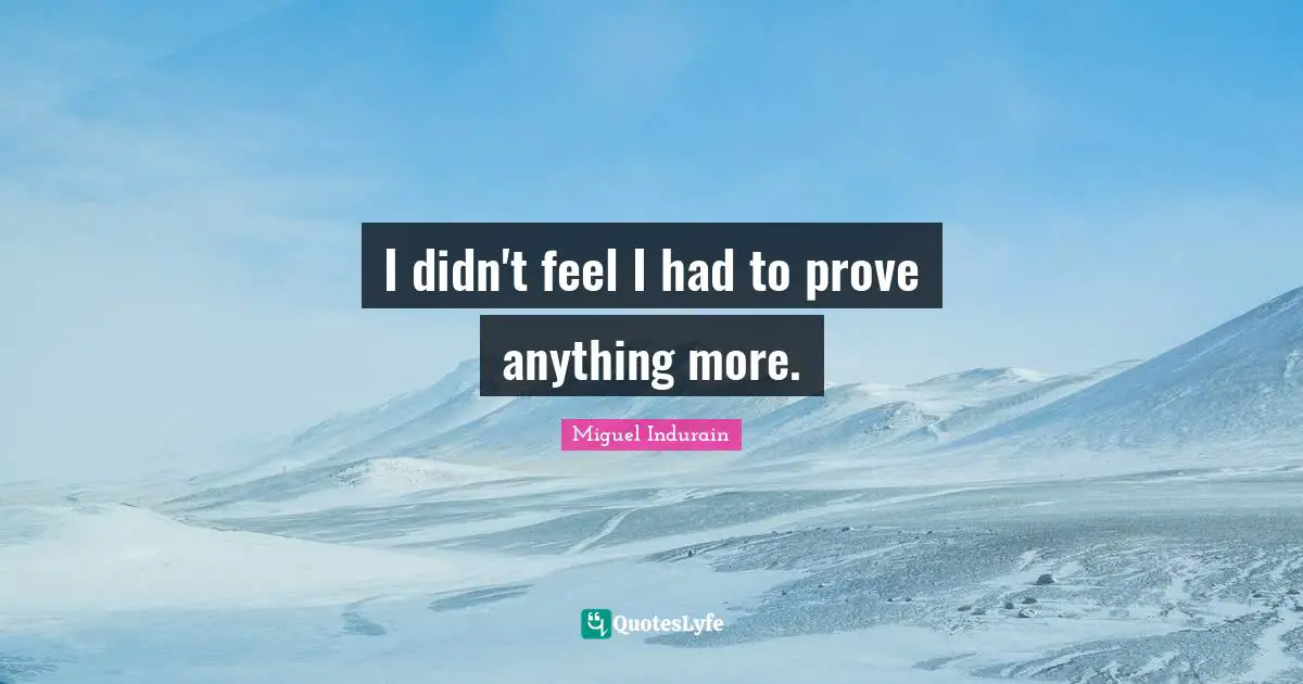 I didn't feel I had to prove anything more.