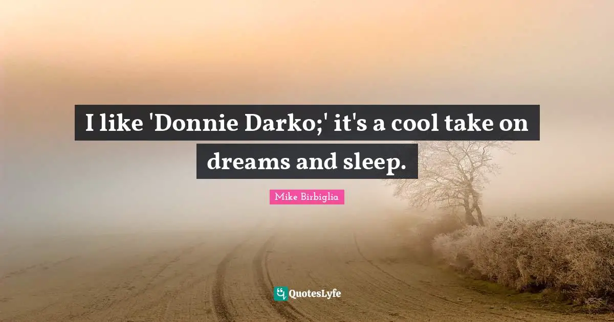 I like 'Donnie Darko;' it's a cool take on dreams and sleep.