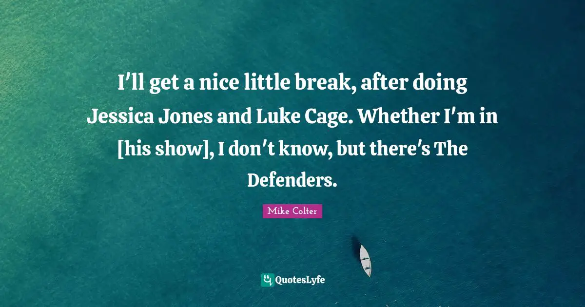 Jessica Quotes: "I'll get a nice little break, after doing Jessica Jones and Luke Cage. Whether I'm in [his show], I don't know, but there's The Defenders."