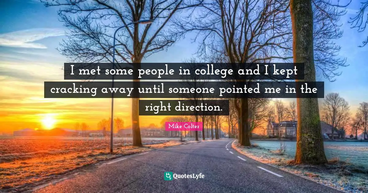 I met some people in college and I kept cracking away until someone pointed me in the right direction.