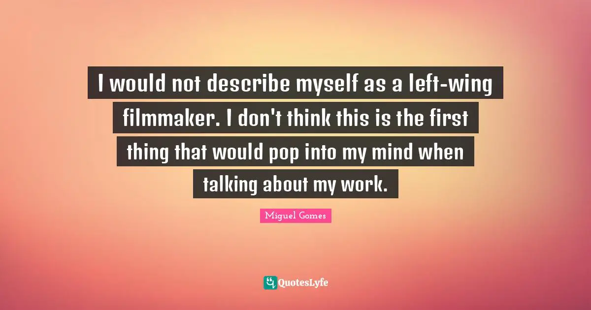 I would not describe myself as a left-wing filmmaker. I don't think this is the first thing that would pop into my mind when talking about my work.