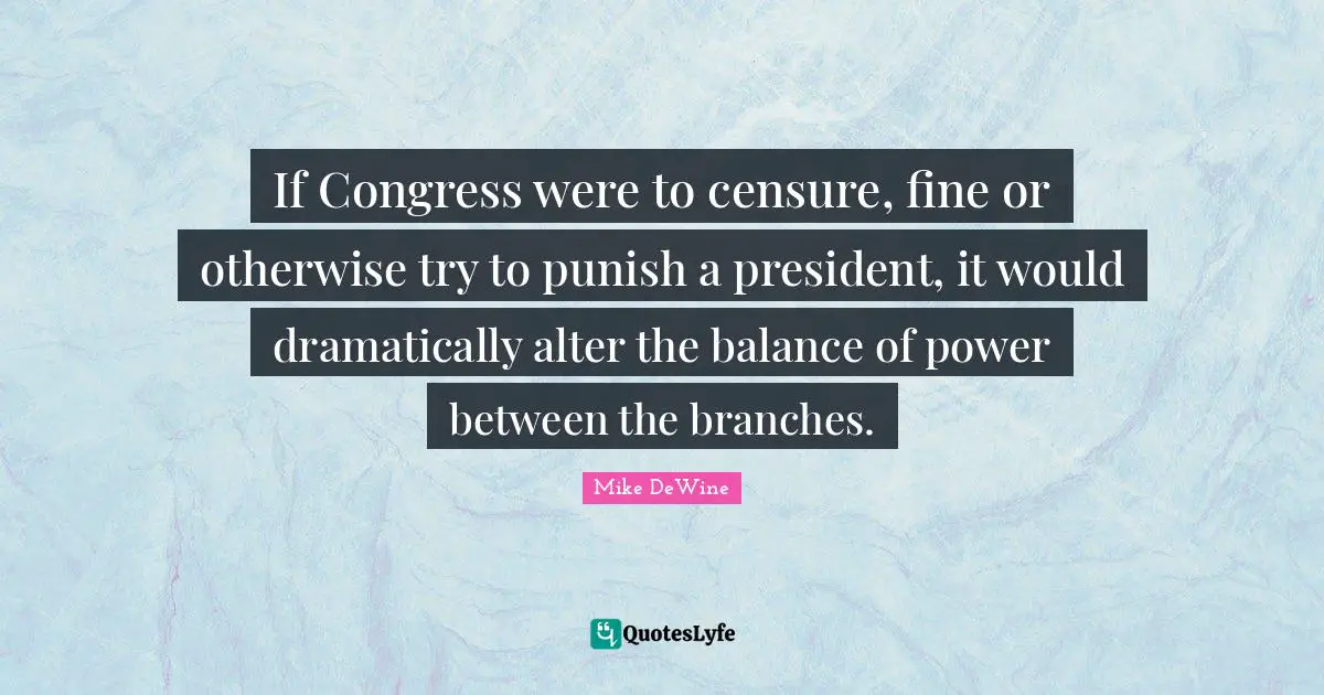 If Congress were to censure, fine or otherwise try to punish a president, it would dramatically alter the balance of power between the branches.
