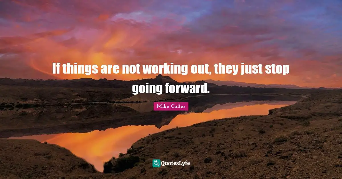 If things are not working out, they just stop going forward.