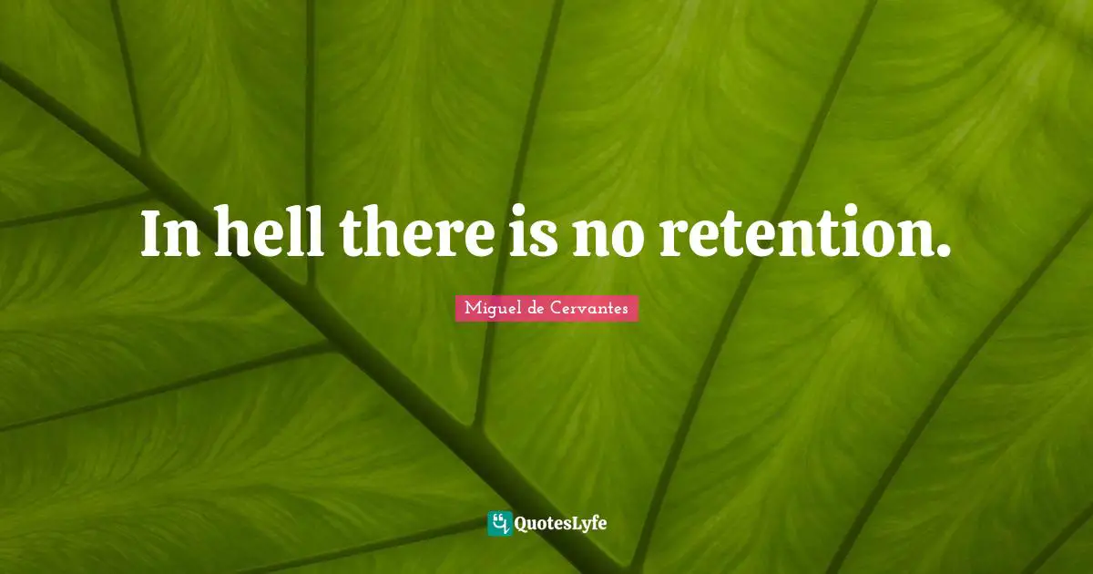 In hell there is no retention.
