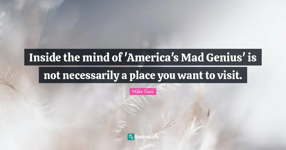 Inside the mind of 'America's Mad Genius' is not necessarily a place you want to visit.