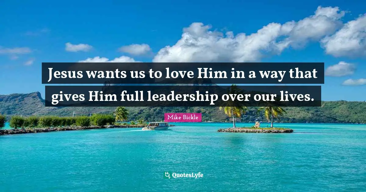 Jesus wants us to love Him in a way that gives Him full leadership over our lives.