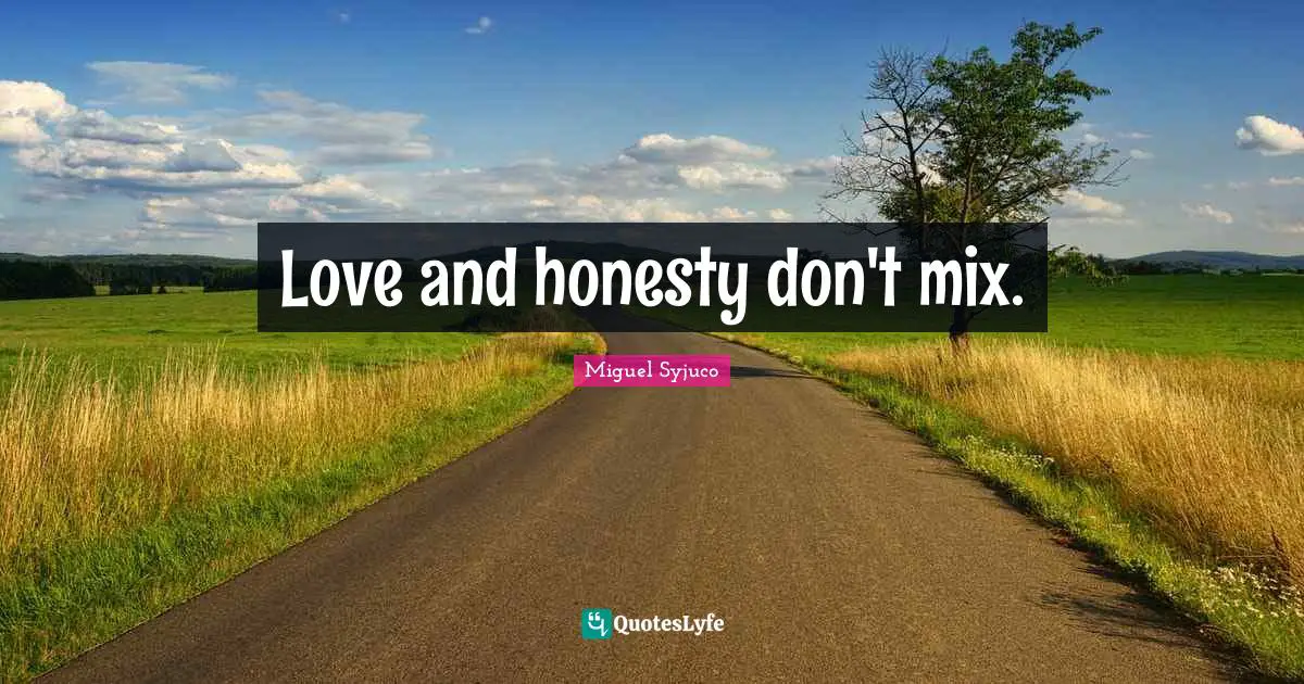 Miguel Syjuco Quotes: "Love and honesty don't mix."