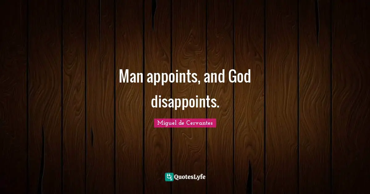 Man appoints, and God disappoints.
