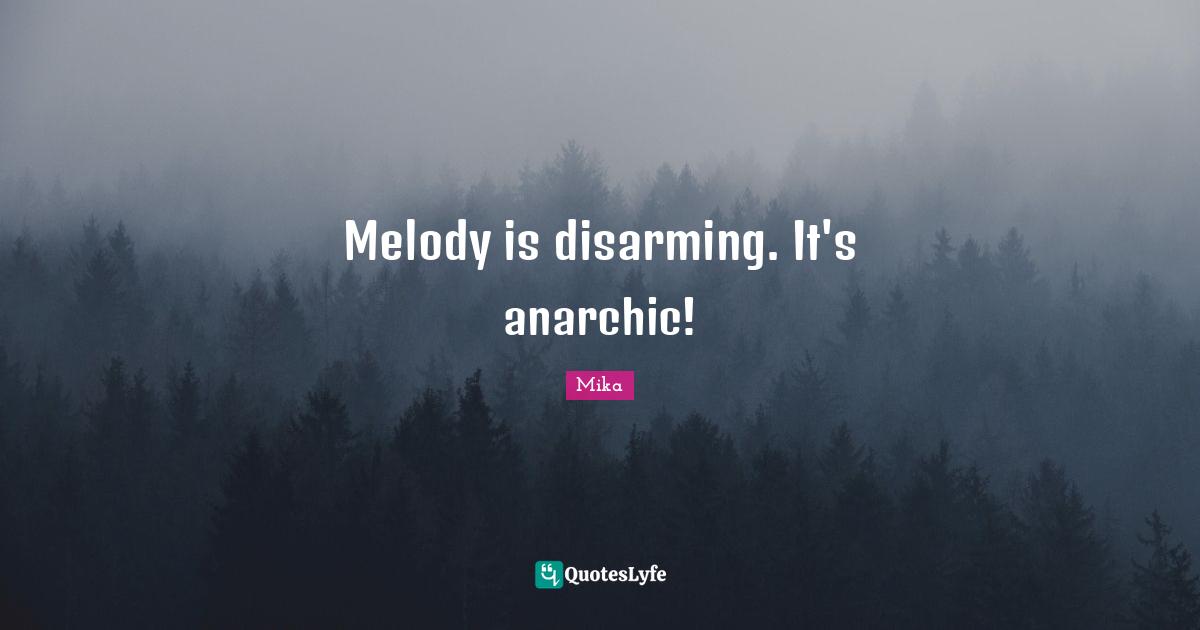 Disarming Quotes: "Melody is disarming. It's anarchic!"