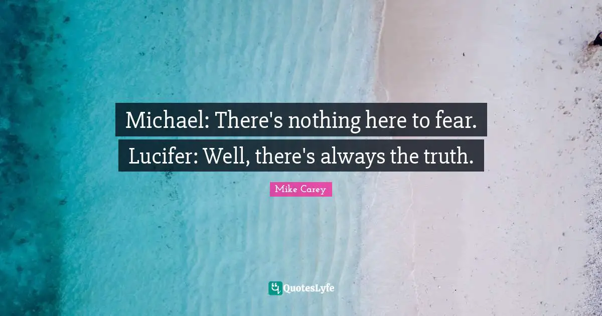 Michael: There's nothing here to fear. Lucifer: Well, there's always the truth.