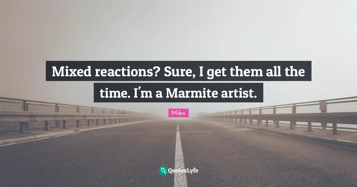 Mixed reactions? Sure, I get them all the time. I'm a Marmite artist.