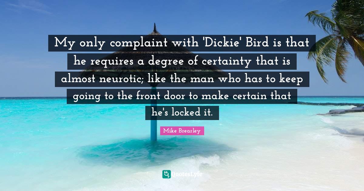 My Only Complaint With Dickie Bird Is That He Requires A Degree Of C My Only Complaint With Dickie Bird Is That He Requires A Degree Of C