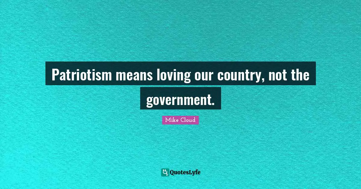 Patriotism means loving our country, not the government.