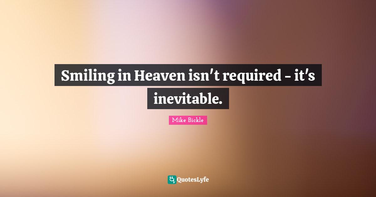 Smiling in Heaven isn't required - it's inevitable.