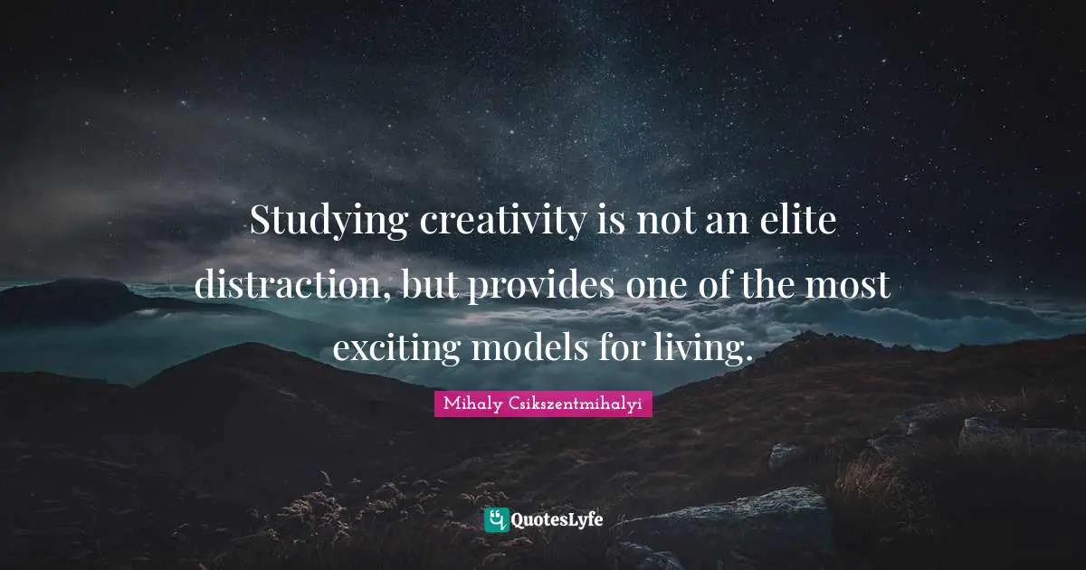 Studying creativity is not an elite distraction, but provides one of the most exciting models for living.