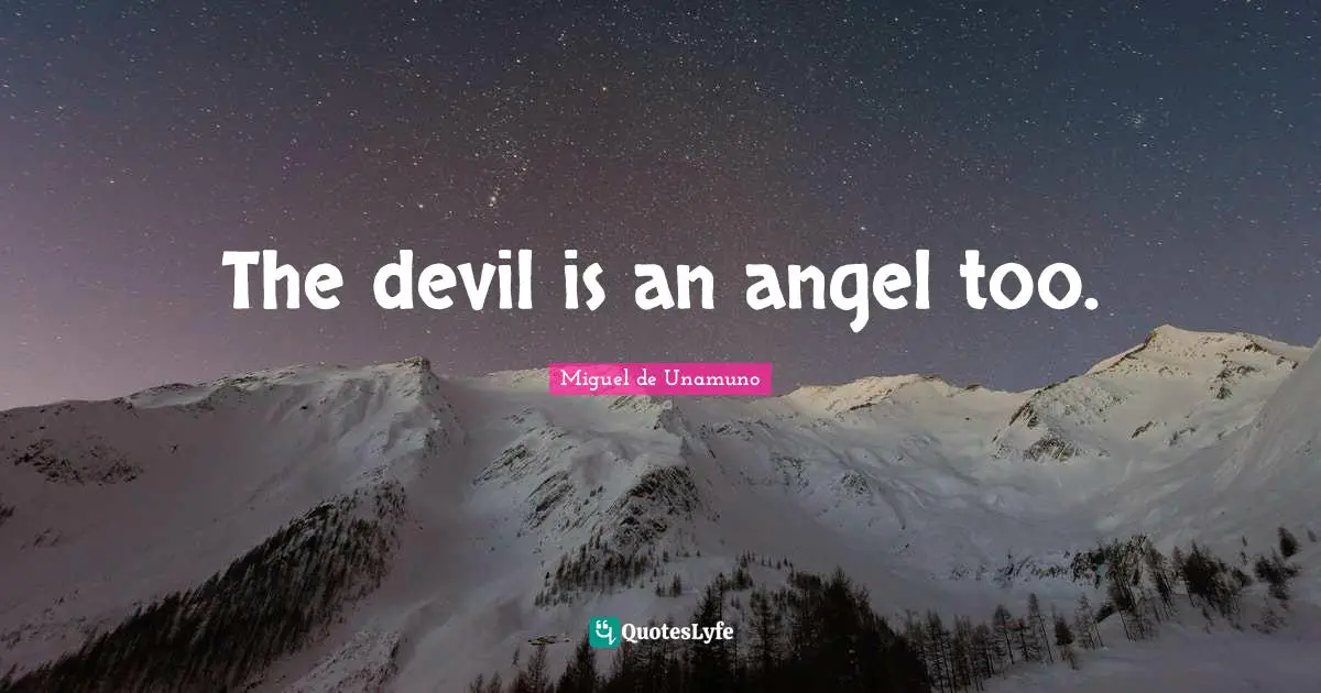 The devil is an angel too.