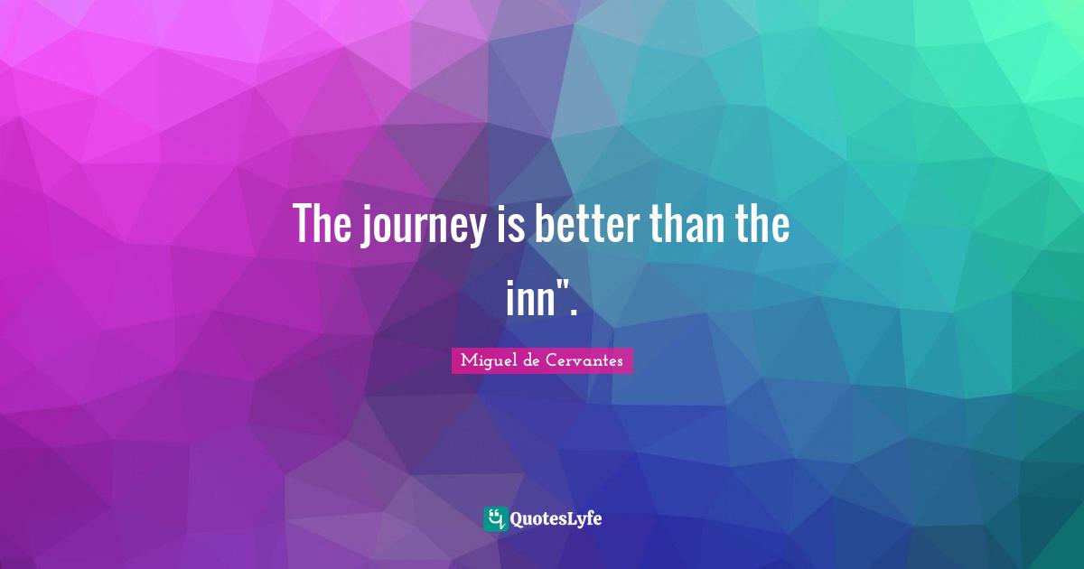 The journey is better than the inn".