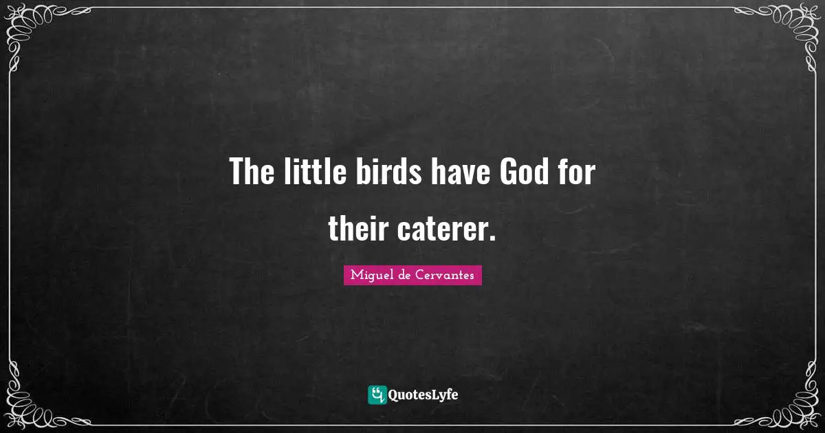 The little birds have God for their caterer.