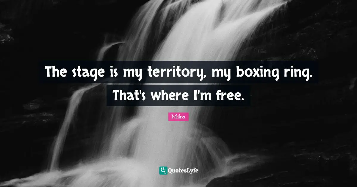 The stage is my territory, my boxing ring. That's where I'm free.