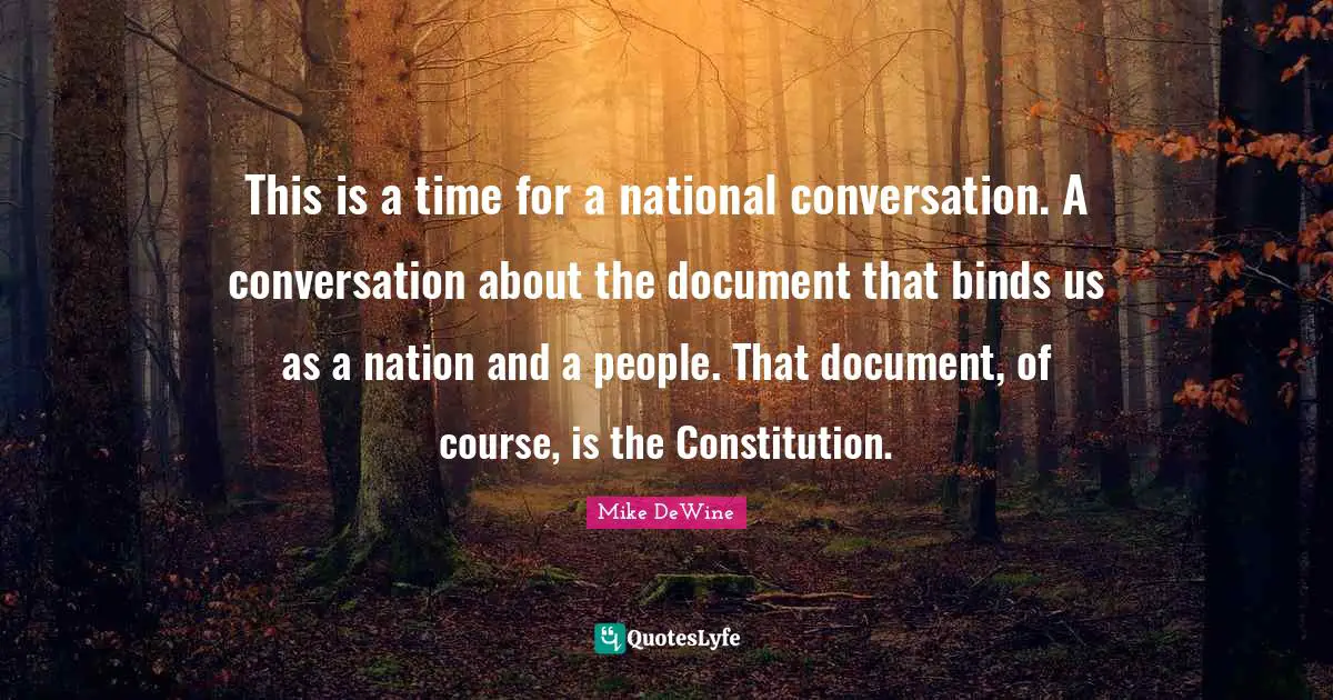 This is a time for a national conversation. A conversation about the document that binds us as a nation and a people. That document, of course, is the Constitution.