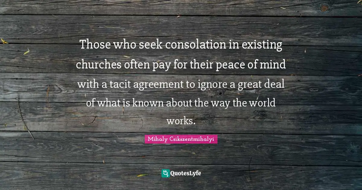 Those who seek consolation in existing churches often pay for their peace of mind with a tacit agreement to ignore a great deal of what is known about the way the world works.