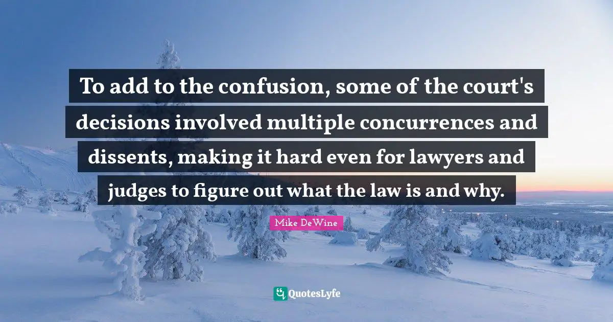 To add to the confusion, some of the court's decisions involved multiple concurrences and dissents, making it hard even for lawyers and judges to figure out what the law is and why.