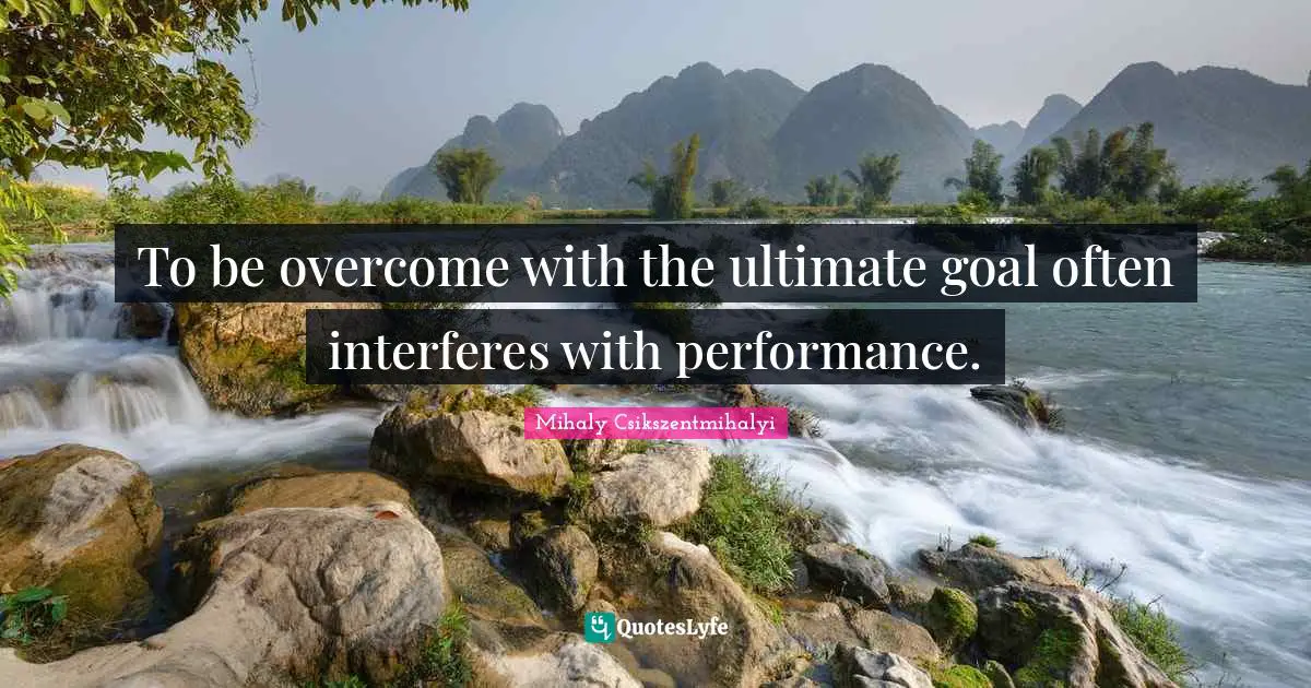 To be overcome with the ultimate goal often interferes with performance.