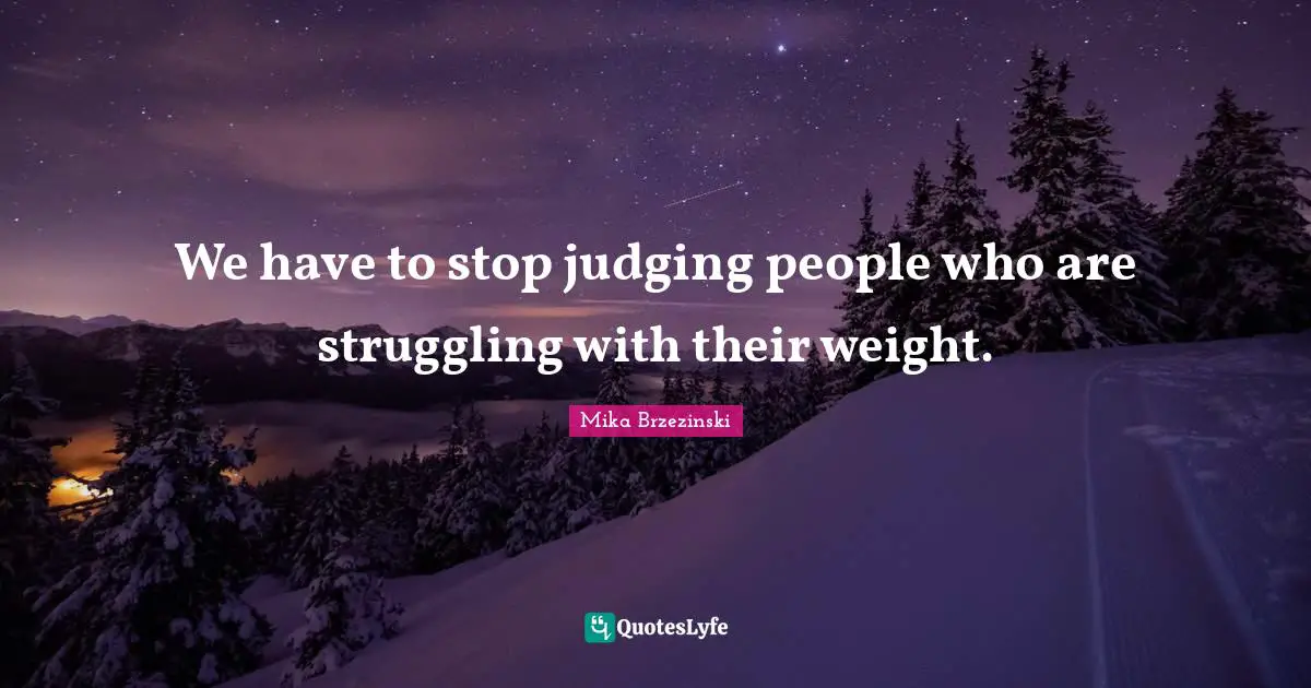 We have to stop judging people who are struggling with their weight.