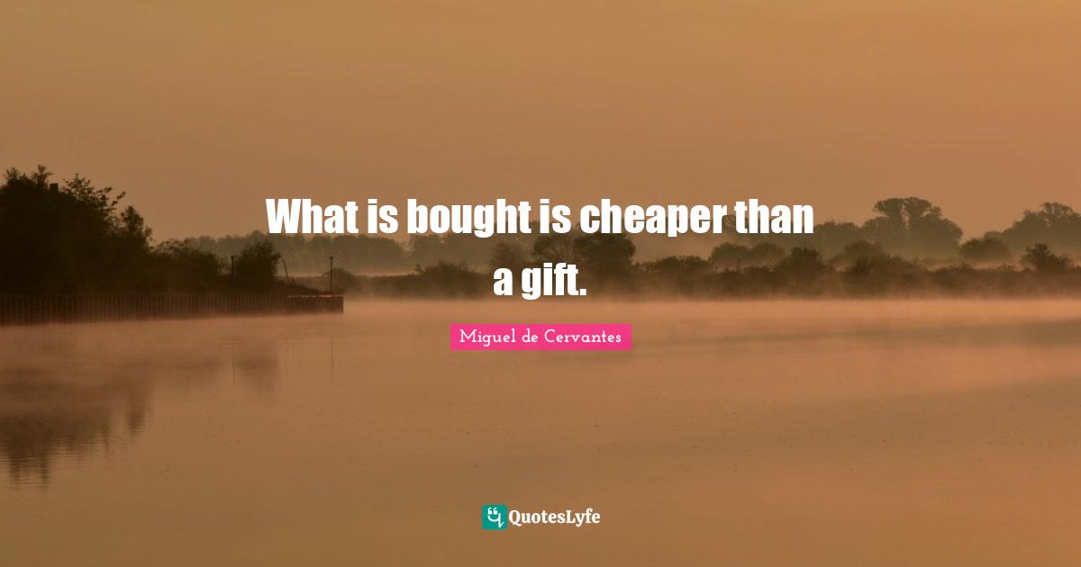What is bought is cheaper than a gift.