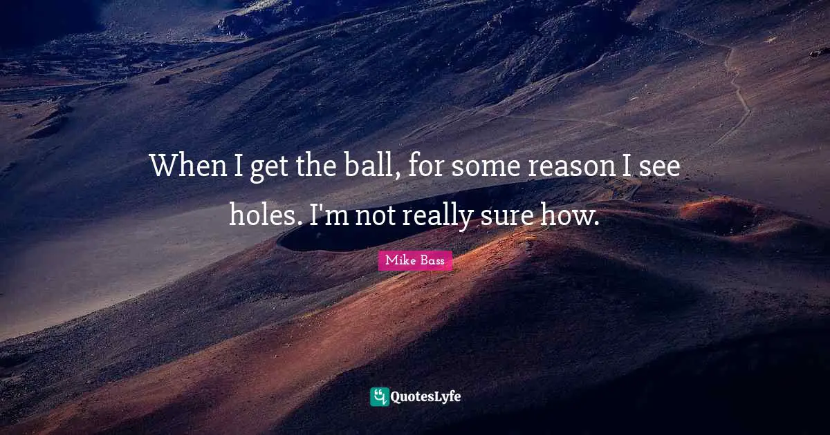When I get the ball, for some reason I see holes. I'm not really sure how.