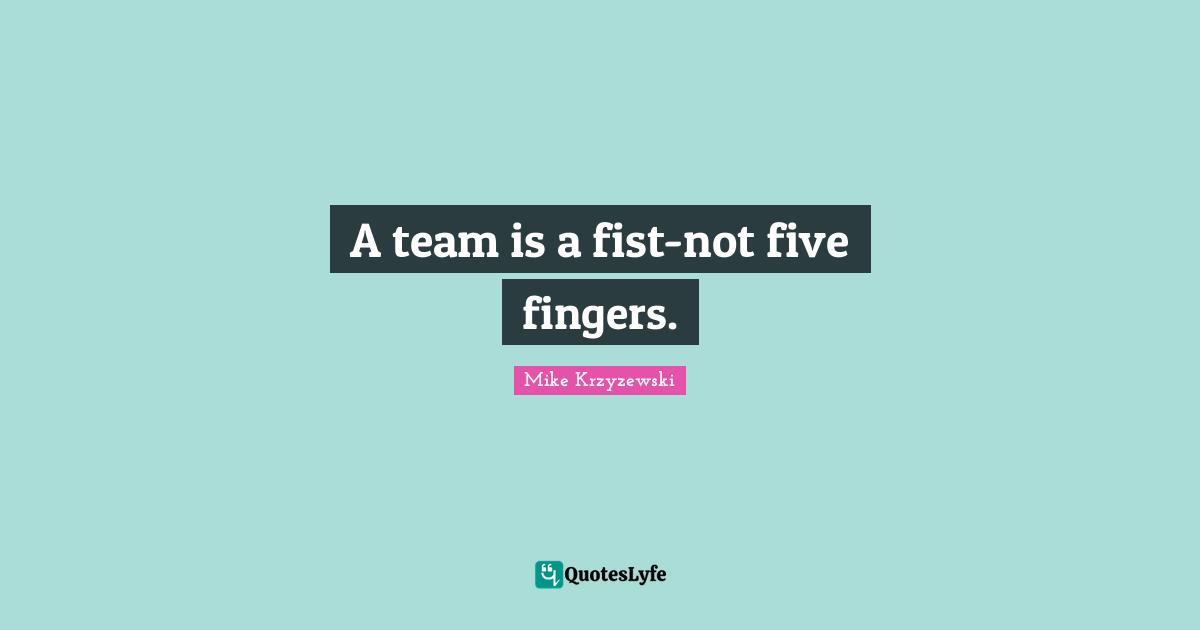 A team is a fist-not five fingers.