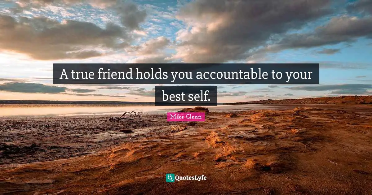 Best Self Quotes: "A true friend holds you accountable to your best self."