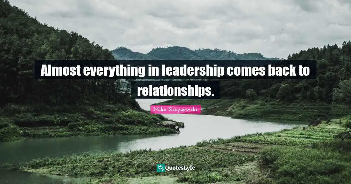 Almost everything in leadership comes back to relationships.