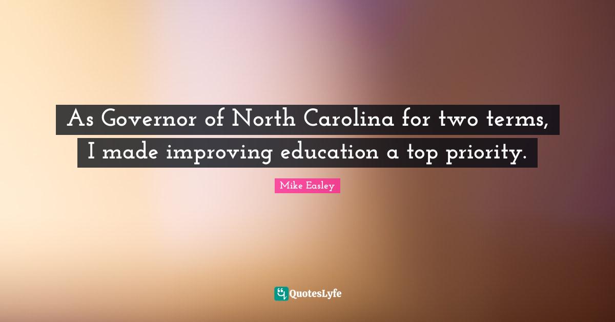 As Governor of North Carolina for two terms, I made improving education a top priority.