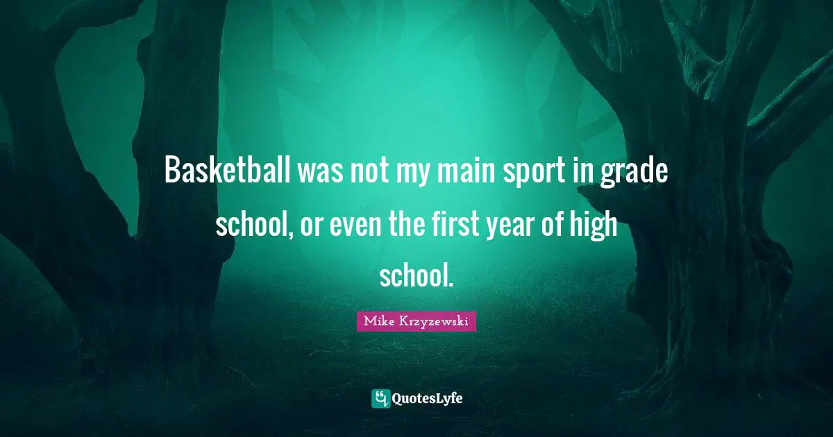 Basketball was not my main sport in grade school, or even the first year of high school.