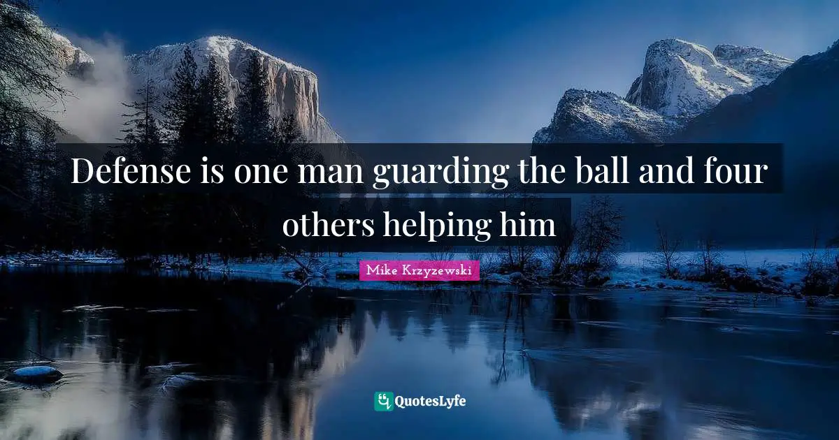 Guarding Quotes: "Defense is one man guarding the ball and four others helping him"