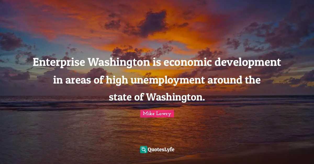 Economic Development Quotes: "Enterprise Washington is economic development in areas of high unemployment around the state of Washington."