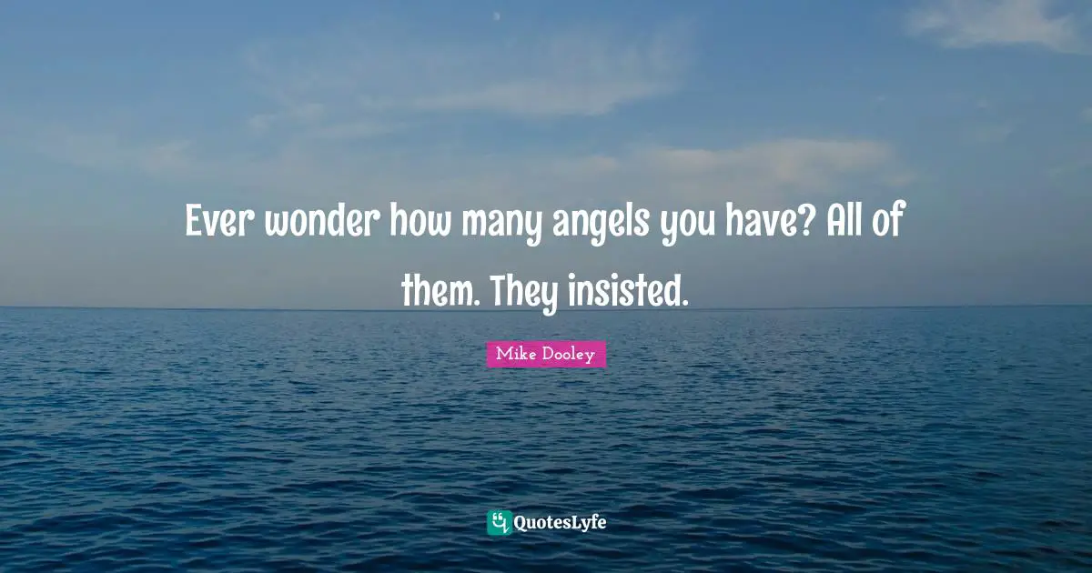 Ever wonder how many angels you have? All of them. They insisted.