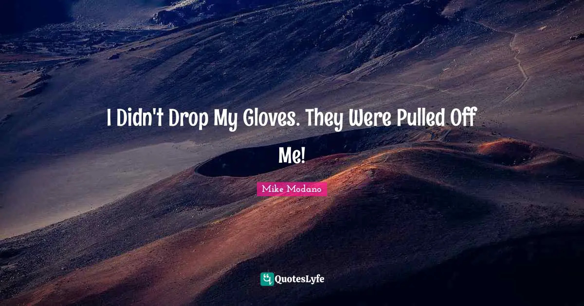 I Didn't Drop My Gloves. They Were Pulled Off Me!