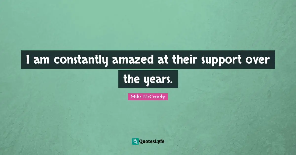 Mike McCready Quotes: "I am constantly amazed at their support over the years."