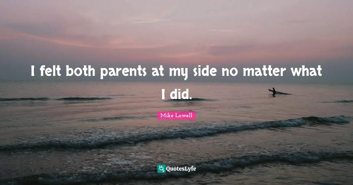 I felt both parents at my side no matter what I did.