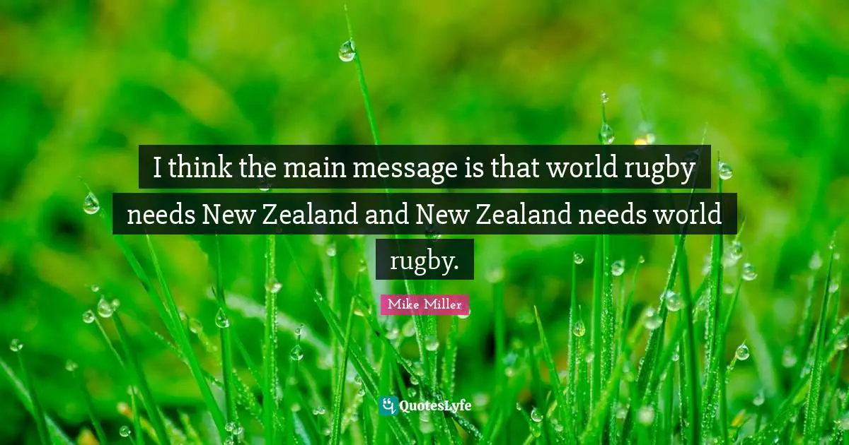 I think the main message is that world rugby needs New Zealand and New Zealand needs world rugby.