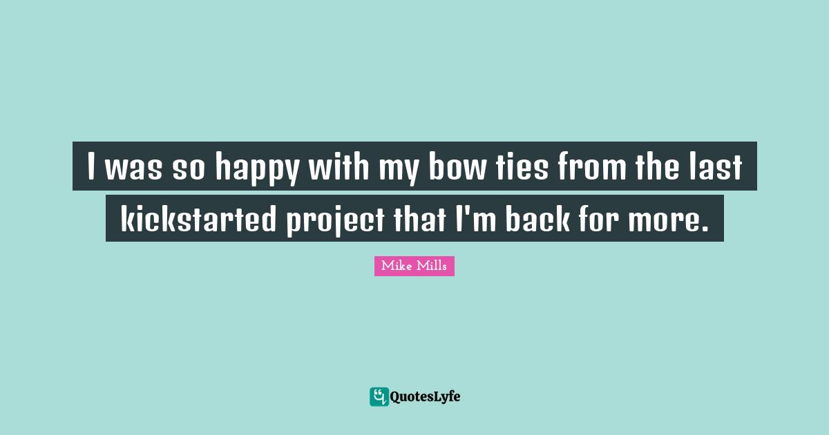 I was so happy with my bow ties from the last kickstarted project that I'm back for more.