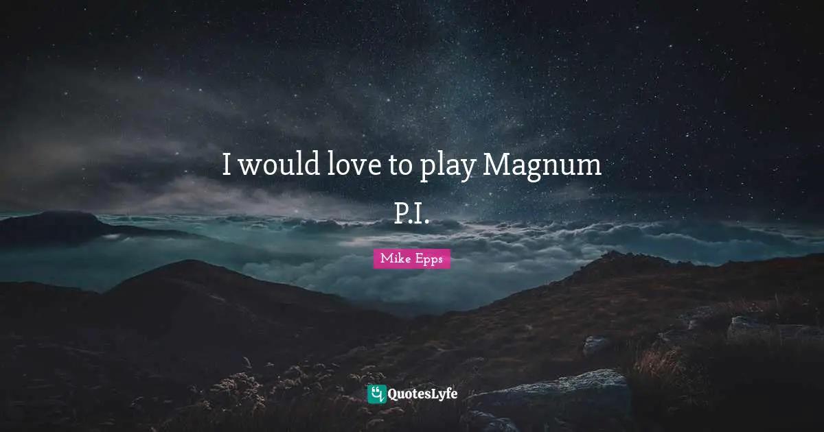 I would love to play Magnum P.I.