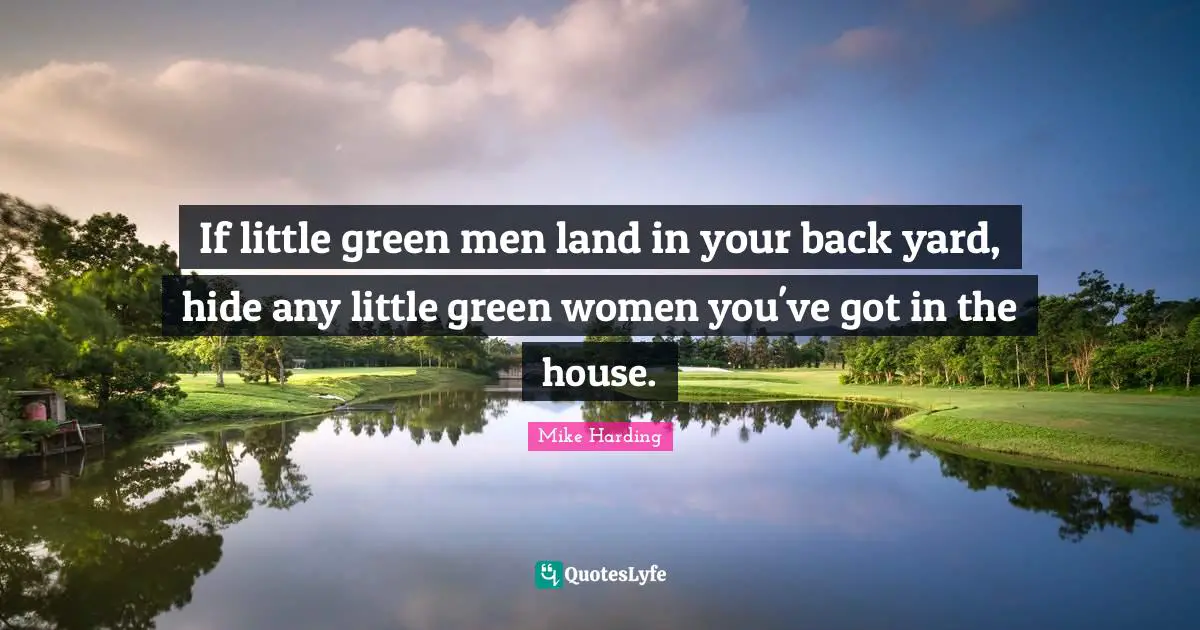 If little green men land in your back yard, hide any little green women you've got in the house.