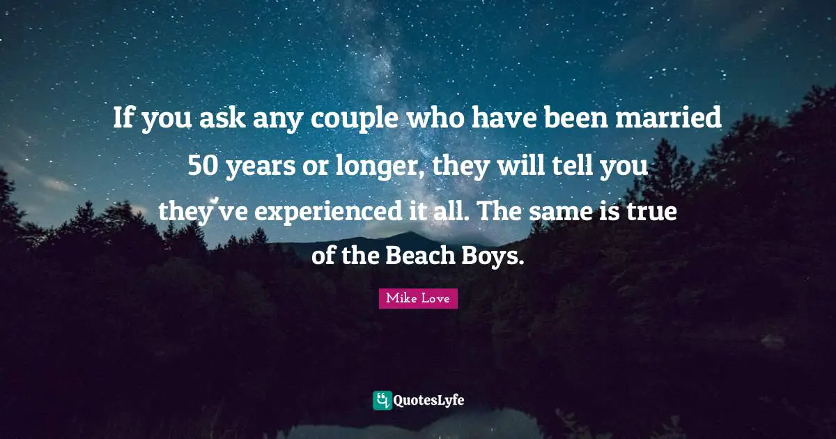 If you ask any couple who have been married 50 years or longer, they will tell you they've experienced it all. The same is true of the Beach Boys.