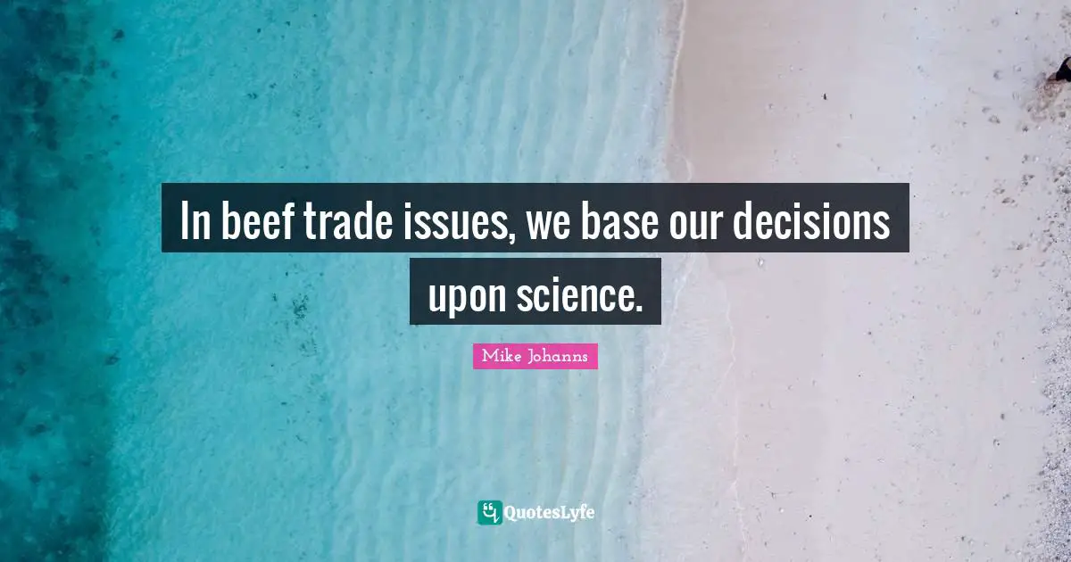 In beef trade issues, we base our decisions upon science.