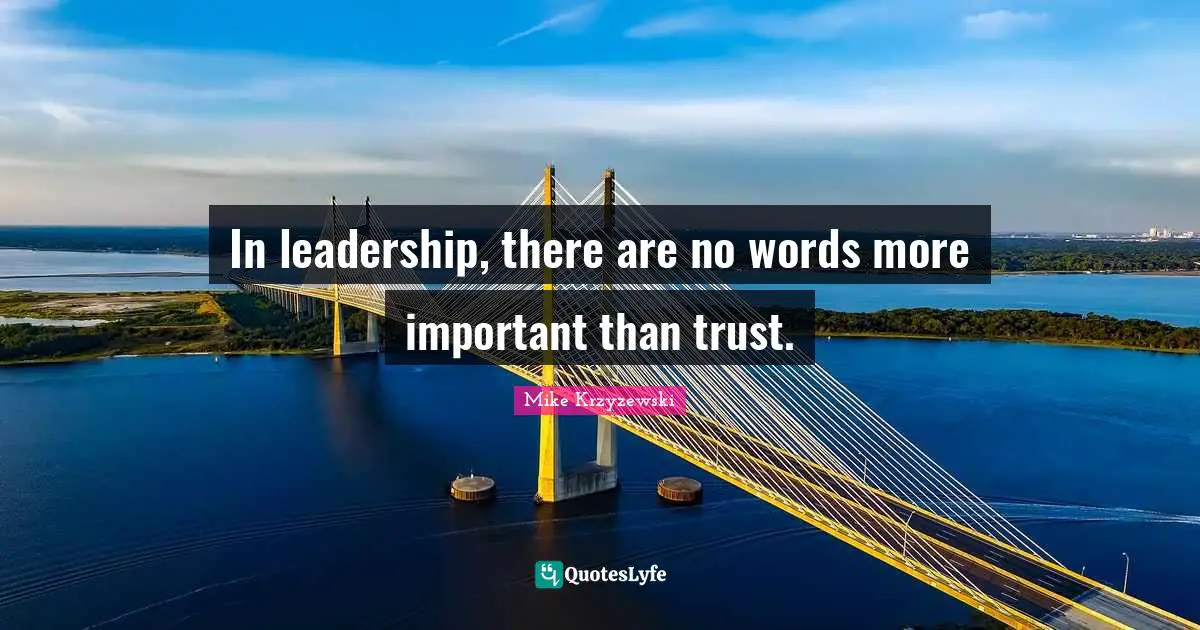 In leadership, there are no words more important than trust.