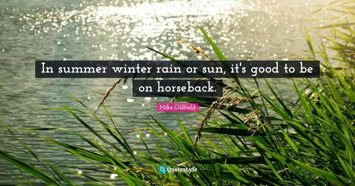 Summer Quotes: "In summer winter rain or sun, it's good to be on horseback."