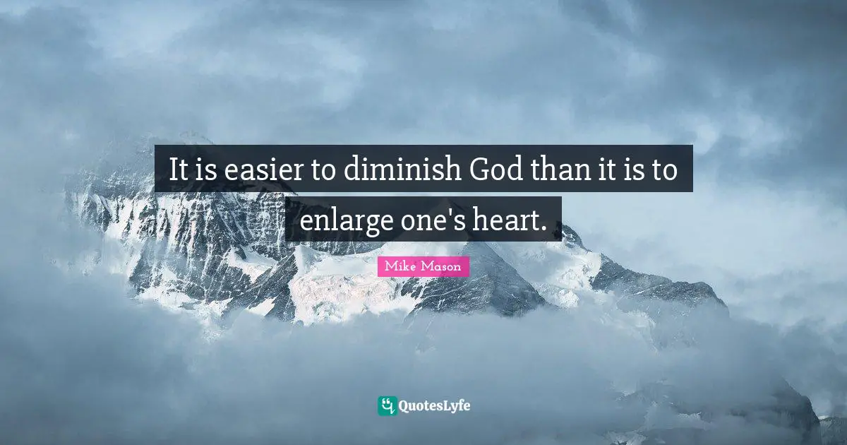 Diminish Quotes: "It is easier to diminish God than it is to enlarge one's heart."